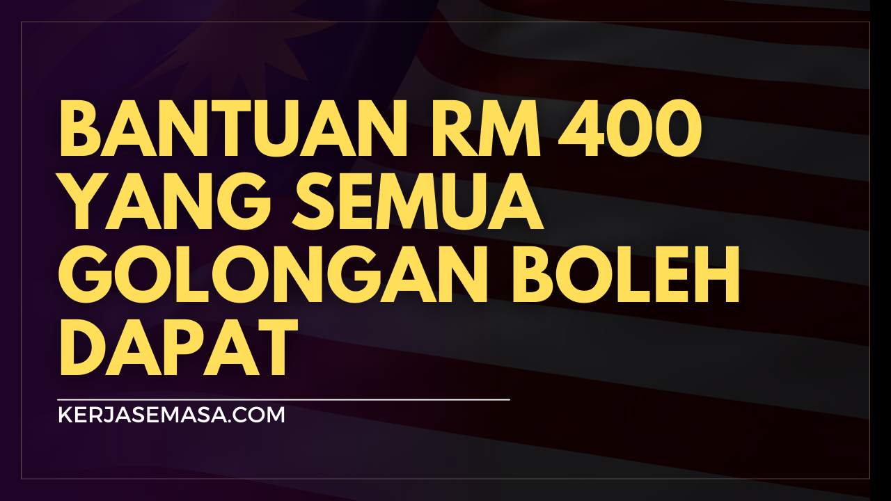 BANTUAN RM 400 YANG SEMUA GOLONGAN BOLEH DAPAT